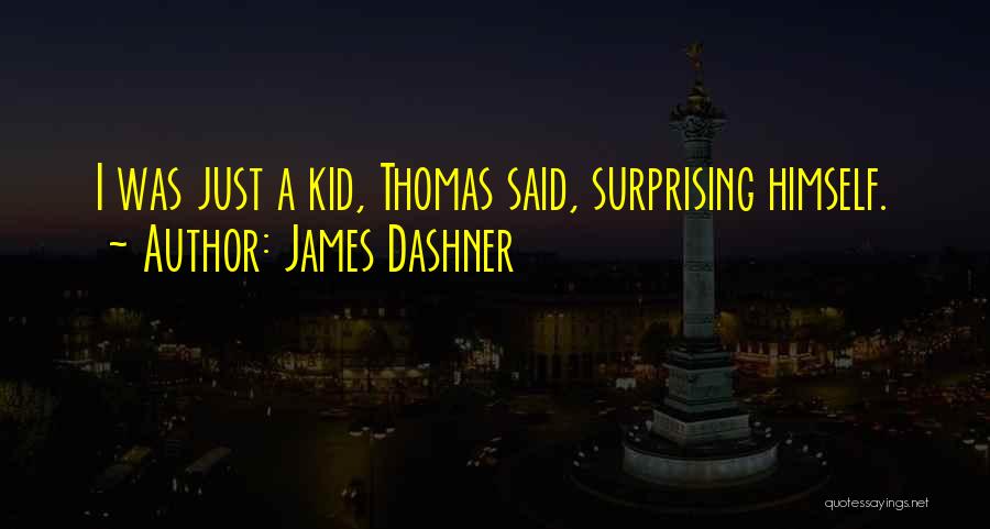 James Dashner Quotes: I Was Just A Kid, Thomas Said, Surprising Himself.