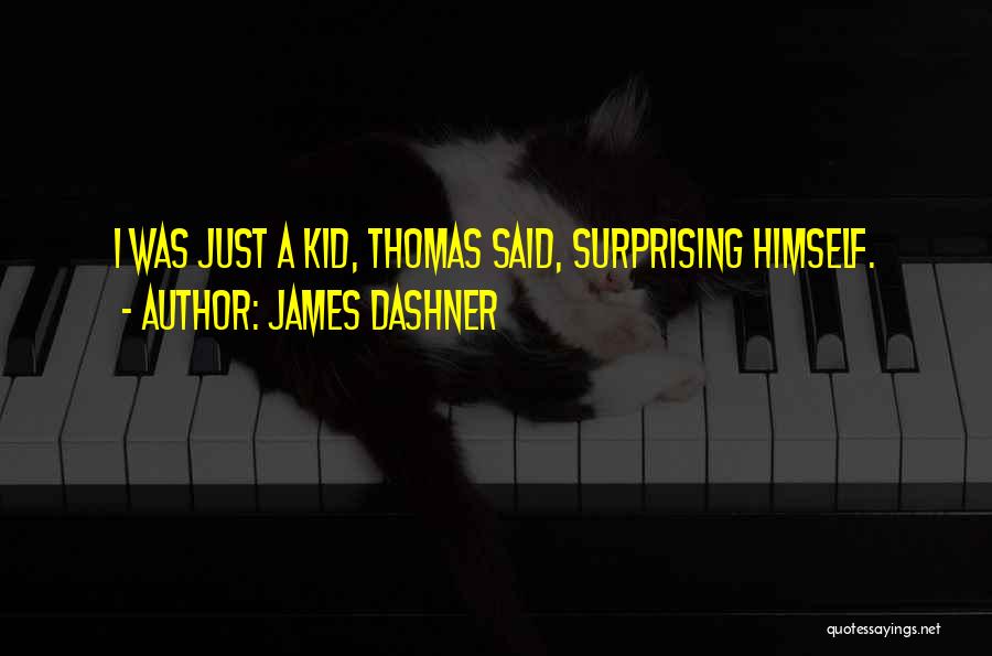 James Dashner Quotes: I Was Just A Kid, Thomas Said, Surprising Himself.