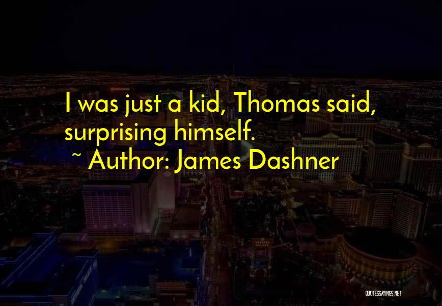 James Dashner Quotes: I Was Just A Kid, Thomas Said, Surprising Himself.