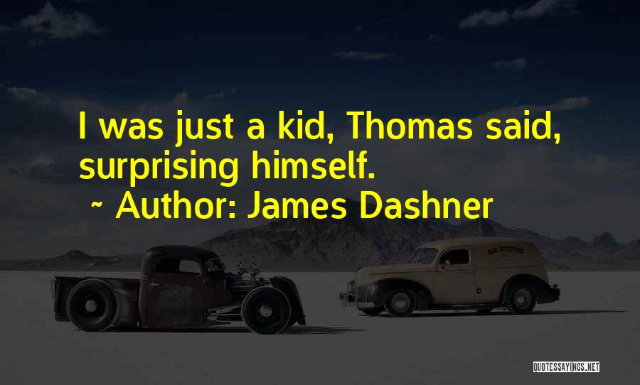 James Dashner Quotes: I Was Just A Kid, Thomas Said, Surprising Himself.