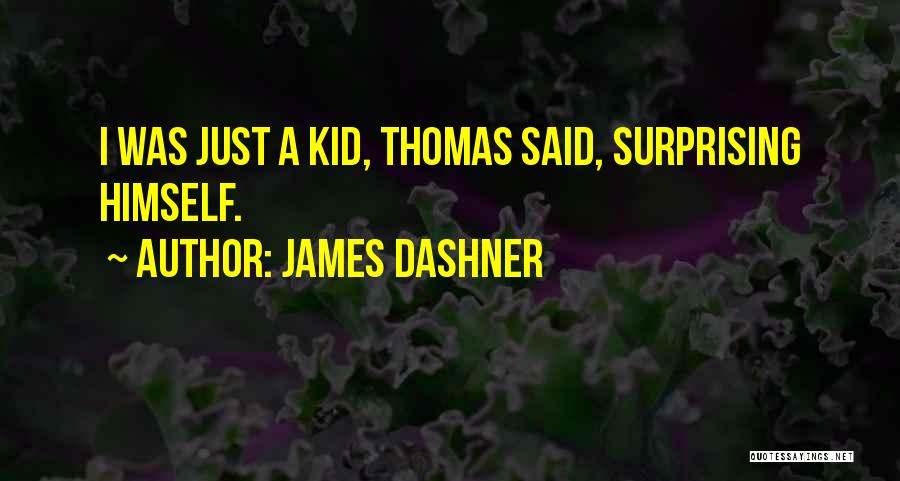 James Dashner Quotes: I Was Just A Kid, Thomas Said, Surprising Himself.
