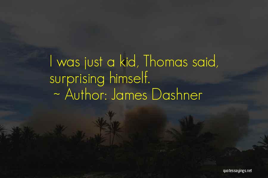 James Dashner Quotes: I Was Just A Kid, Thomas Said, Surprising Himself.