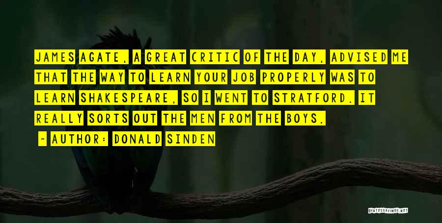 Donald Sinden Quotes: James Agate, A Great Critic Of The Day, Advised Me That The Way To Learn Your Job Properly Was To