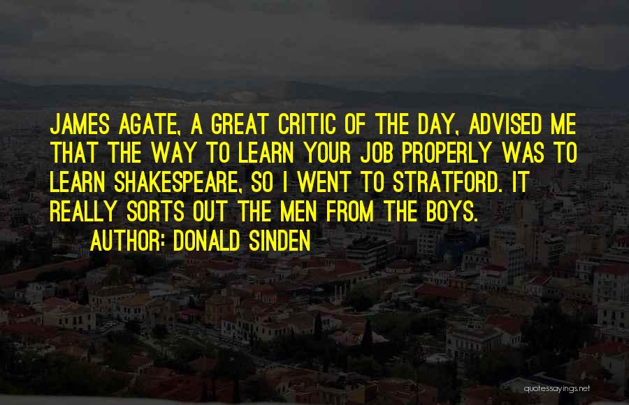 Donald Sinden Quotes: James Agate, A Great Critic Of The Day, Advised Me That The Way To Learn Your Job Properly Was To
