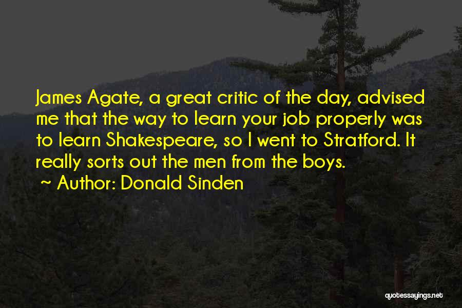 Donald Sinden Quotes: James Agate, A Great Critic Of The Day, Advised Me That The Way To Learn Your Job Properly Was To
