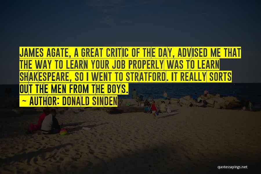 Donald Sinden Quotes: James Agate, A Great Critic Of The Day, Advised Me That The Way To Learn Your Job Properly Was To