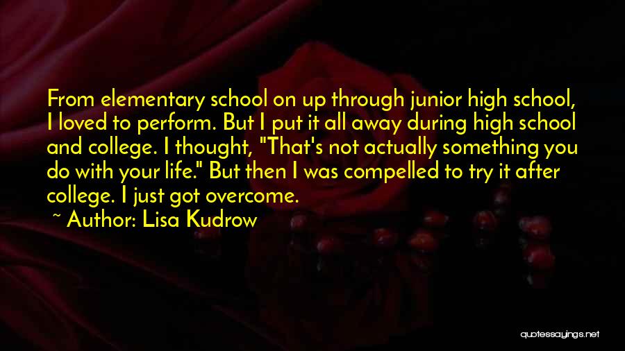 Lisa Kudrow Quotes: From Elementary School On Up Through Junior High School, I Loved To Perform. But I Put It All Away During