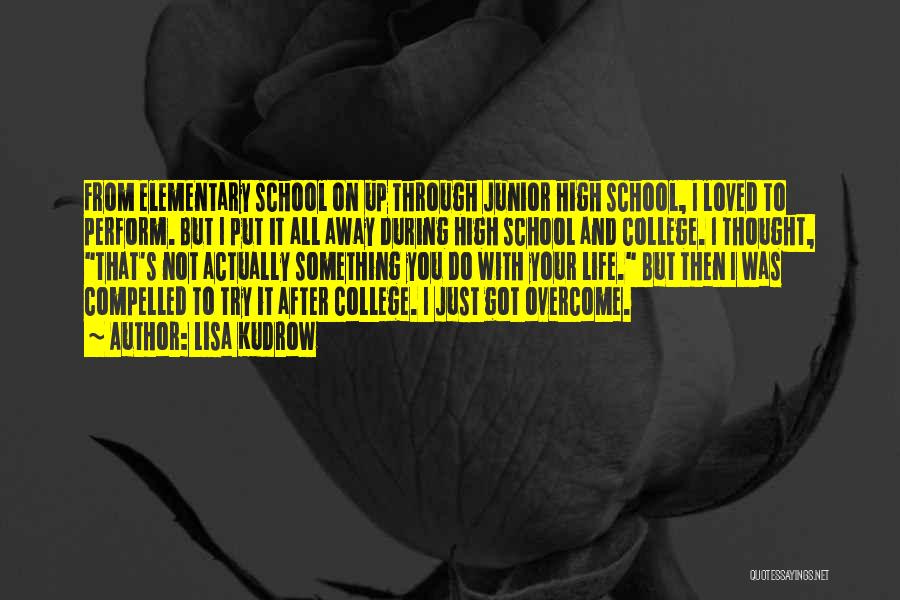 Lisa Kudrow Quotes: From Elementary School On Up Through Junior High School, I Loved To Perform. But I Put It All Away During