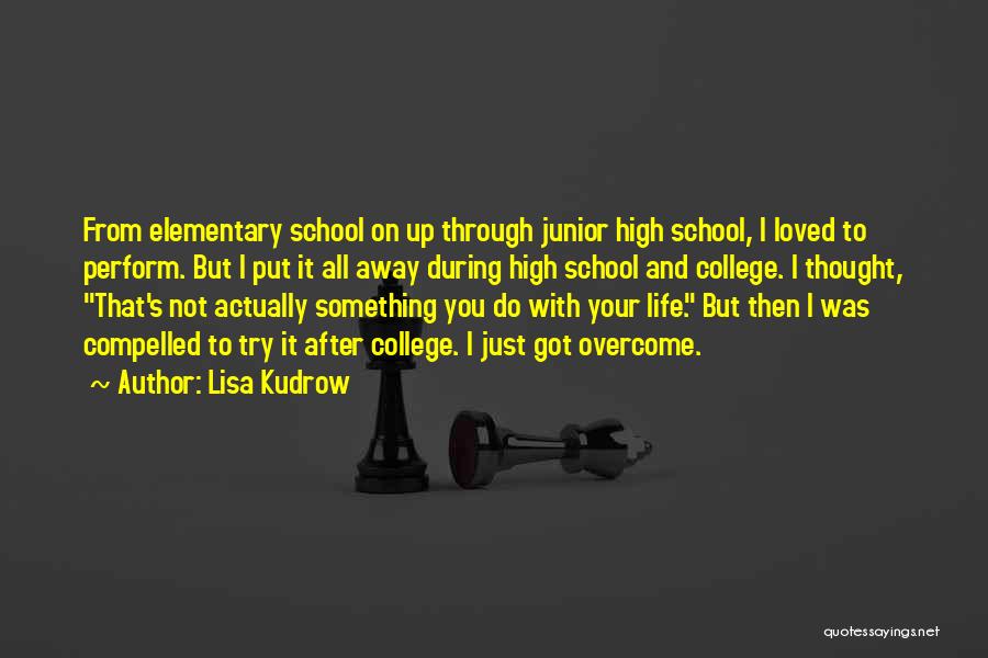 Lisa Kudrow Quotes: From Elementary School On Up Through Junior High School, I Loved To Perform. But I Put It All Away During
