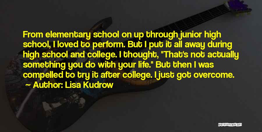 Lisa Kudrow Quotes: From Elementary School On Up Through Junior High School, I Loved To Perform. But I Put It All Away During