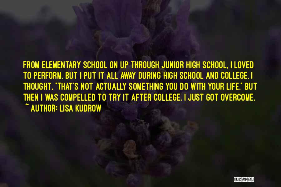 Lisa Kudrow Quotes: From Elementary School On Up Through Junior High School, I Loved To Perform. But I Put It All Away During
