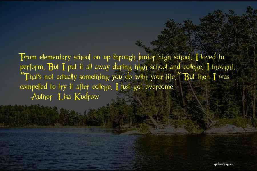 Lisa Kudrow Quotes: From Elementary School On Up Through Junior High School, I Loved To Perform. But I Put It All Away During