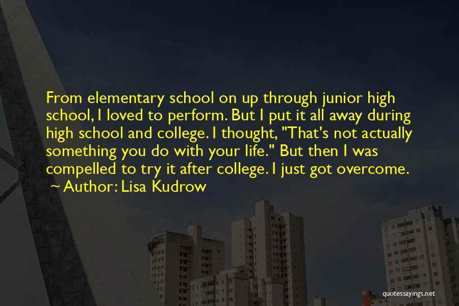 Lisa Kudrow Quotes: From Elementary School On Up Through Junior High School, I Loved To Perform. But I Put It All Away During