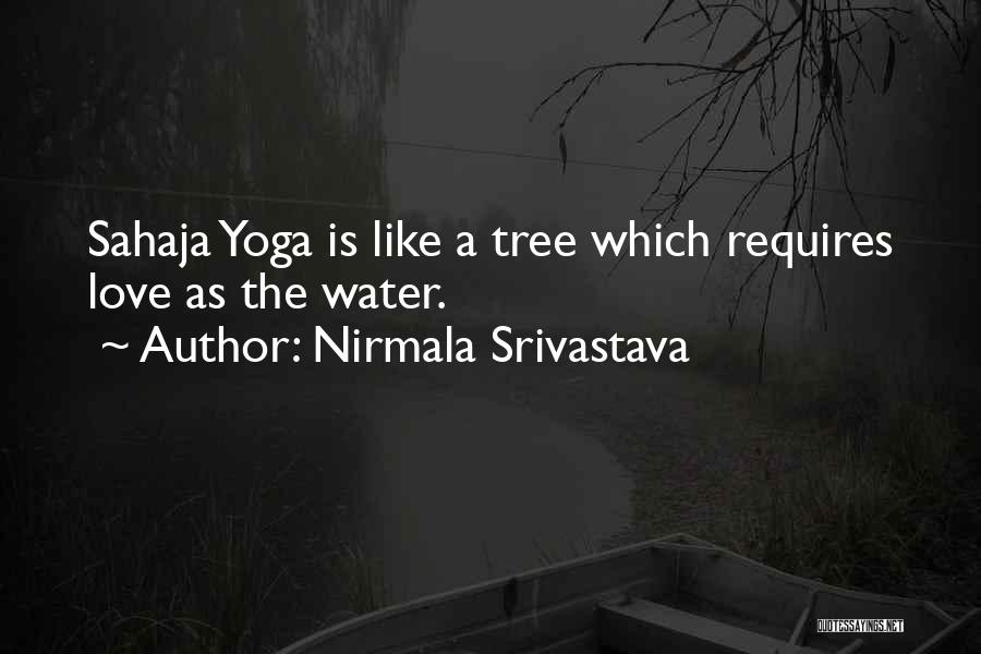 Nirmala Srivastava Quotes: Sahaja Yoga Is Like A Tree Which Requires Love As The Water.