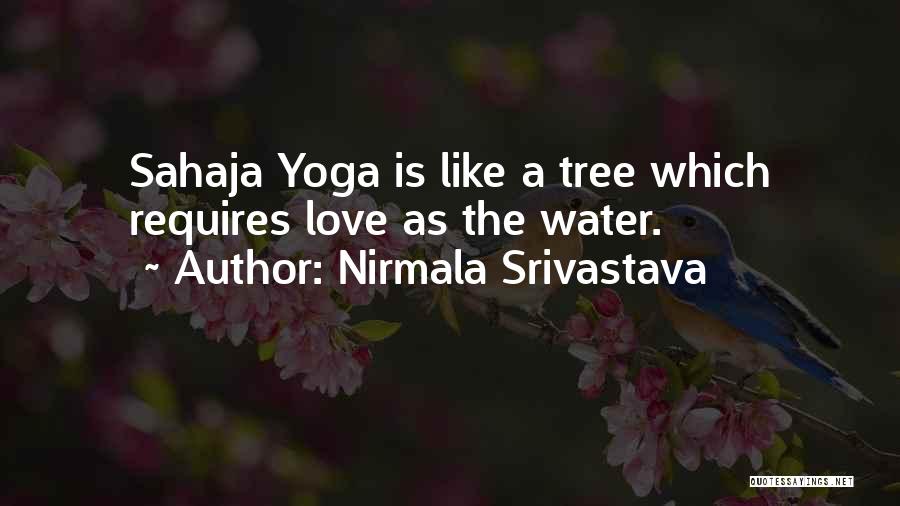 Nirmala Srivastava Quotes: Sahaja Yoga Is Like A Tree Which Requires Love As The Water.