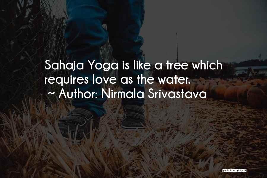 Nirmala Srivastava Quotes: Sahaja Yoga Is Like A Tree Which Requires Love As The Water.