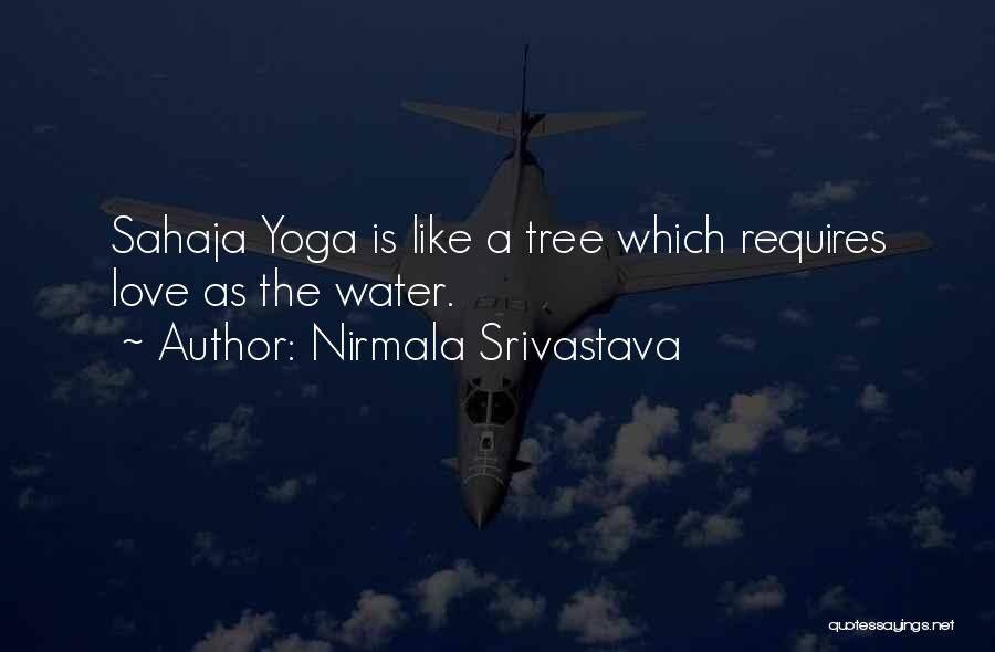 Nirmala Srivastava Quotes: Sahaja Yoga Is Like A Tree Which Requires Love As The Water.