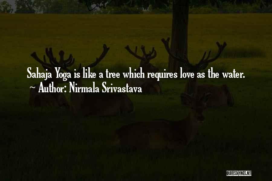 Nirmala Srivastava Quotes: Sahaja Yoga Is Like A Tree Which Requires Love As The Water.