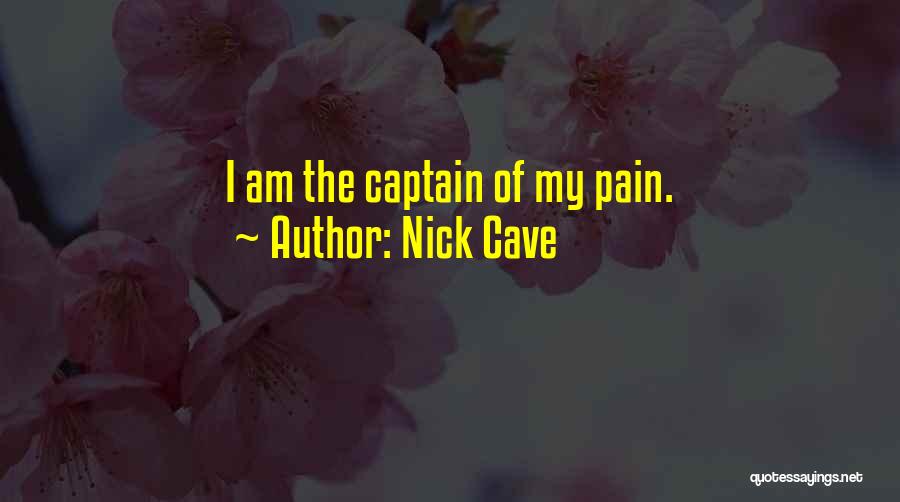 Nick Cave Quotes: I Am The Captain Of My Pain.