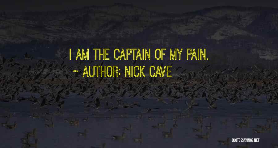 Nick Cave Quotes: I Am The Captain Of My Pain.