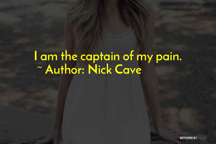 Nick Cave Quotes: I Am The Captain Of My Pain.