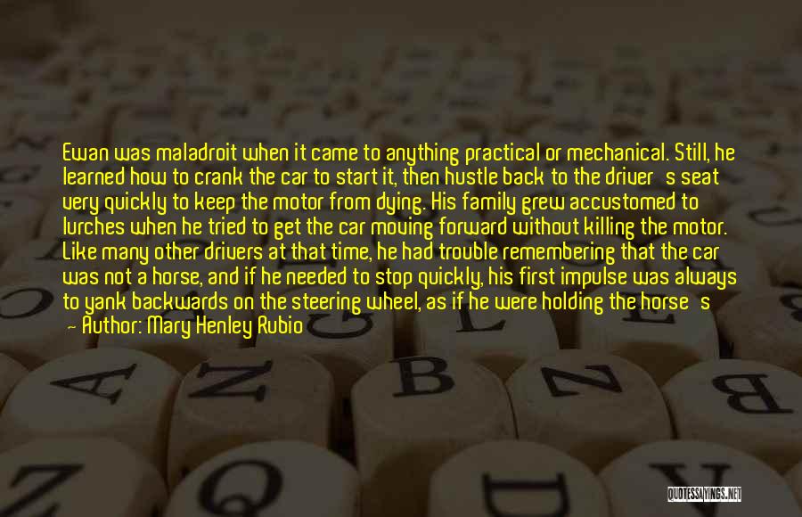 Mary Henley Rubio Quotes: Ewan Was Maladroit When It Came To Anything Practical Or Mechanical. Still, He Learned How To Crank The Car To