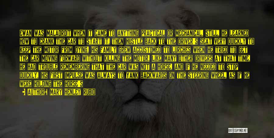 Mary Henley Rubio Quotes: Ewan Was Maladroit When It Came To Anything Practical Or Mechanical. Still, He Learned How To Crank The Car To