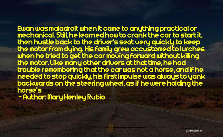 Mary Henley Rubio Quotes: Ewan Was Maladroit When It Came To Anything Practical Or Mechanical. Still, He Learned How To Crank The Car To