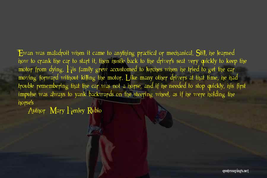 Mary Henley Rubio Quotes: Ewan Was Maladroit When It Came To Anything Practical Or Mechanical. Still, He Learned How To Crank The Car To