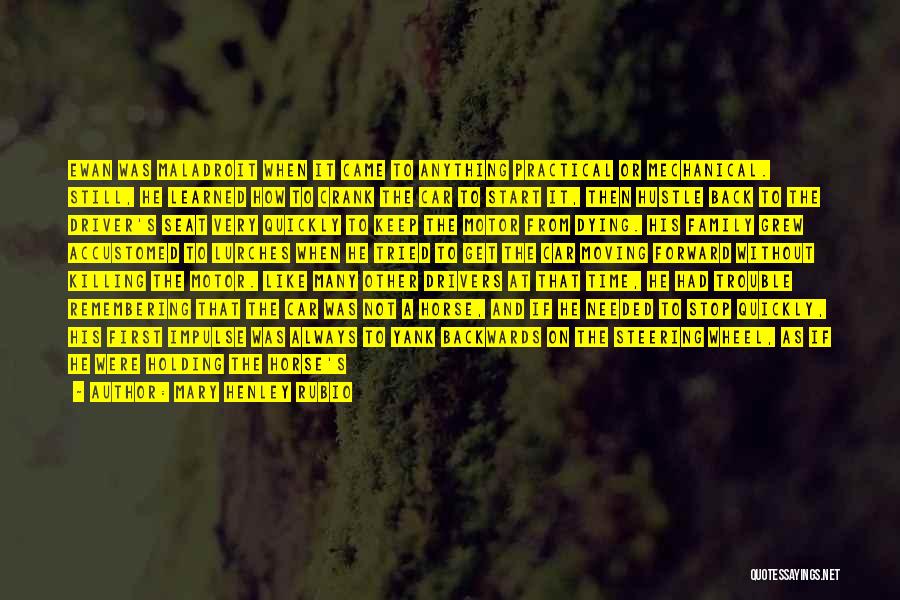 Mary Henley Rubio Quotes: Ewan Was Maladroit When It Came To Anything Practical Or Mechanical. Still, He Learned How To Crank The Car To