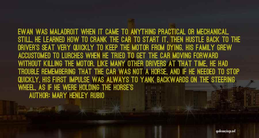 Mary Henley Rubio Quotes: Ewan Was Maladroit When It Came To Anything Practical Or Mechanical. Still, He Learned How To Crank The Car To