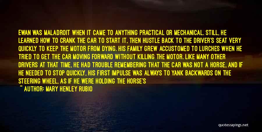 Mary Henley Rubio Quotes: Ewan Was Maladroit When It Came To Anything Practical Or Mechanical. Still, He Learned How To Crank The Car To