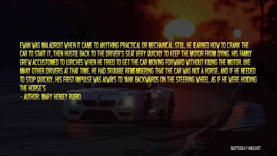 Mary Henley Rubio Quotes: Ewan Was Maladroit When It Came To Anything Practical Or Mechanical. Still, He Learned How To Crank The Car To