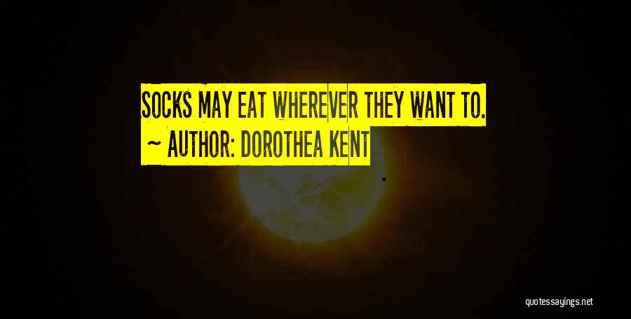 Dorothea Kent Quotes: Socks May Eat Wherever They Want To.