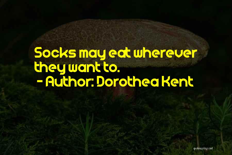 Dorothea Kent Quotes: Socks May Eat Wherever They Want To.
