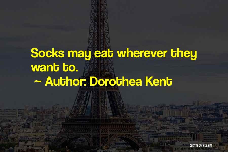 Dorothea Kent Quotes: Socks May Eat Wherever They Want To.