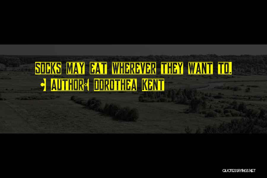 Dorothea Kent Quotes: Socks May Eat Wherever They Want To.