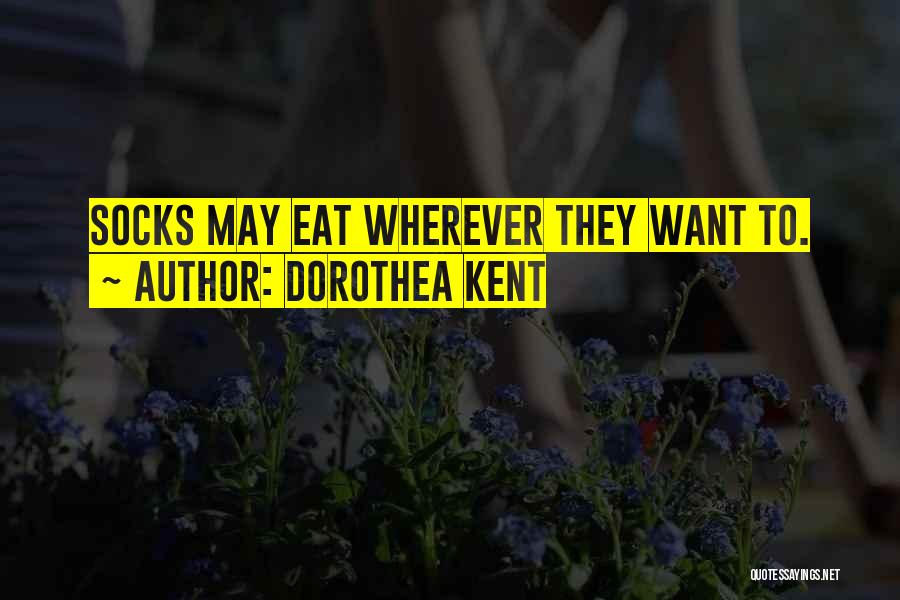 Dorothea Kent Quotes: Socks May Eat Wherever They Want To.
