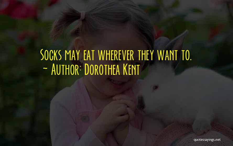 Dorothea Kent Quotes: Socks May Eat Wherever They Want To.