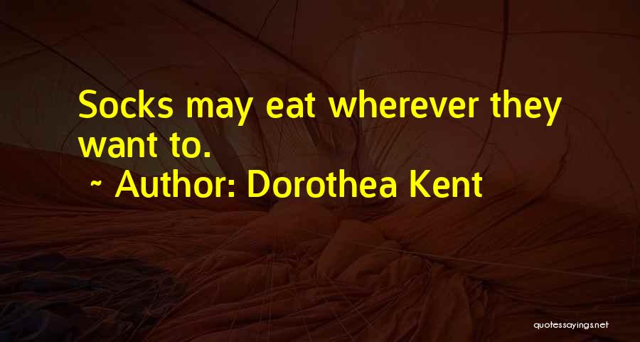 Dorothea Kent Quotes: Socks May Eat Wherever They Want To.