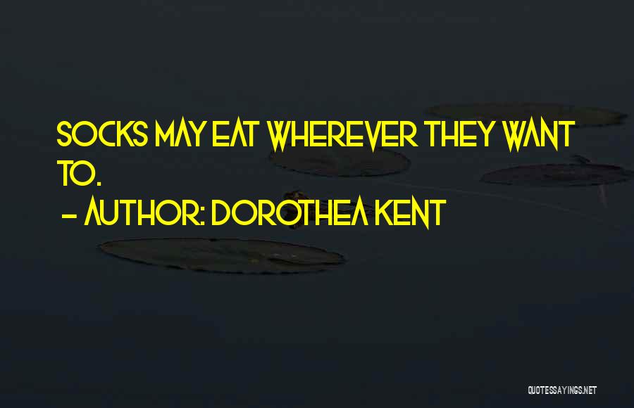 Dorothea Kent Quotes: Socks May Eat Wherever They Want To.