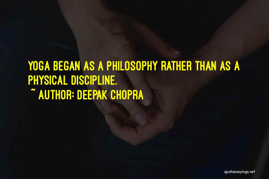 Deepak Chopra Quotes: Yoga Began As A Philosophy Rather Than As A Physical Discipline.