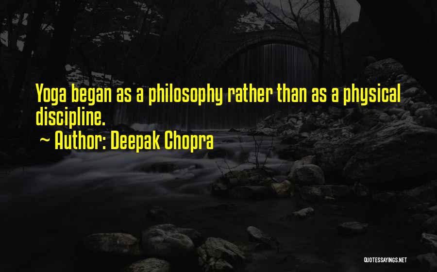 Deepak Chopra Quotes: Yoga Began As A Philosophy Rather Than As A Physical Discipline.
