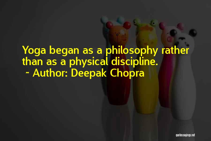Deepak Chopra Quotes: Yoga Began As A Philosophy Rather Than As A Physical Discipline.