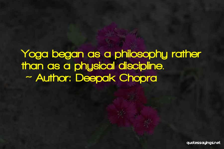 Deepak Chopra Quotes: Yoga Began As A Philosophy Rather Than As A Physical Discipline.