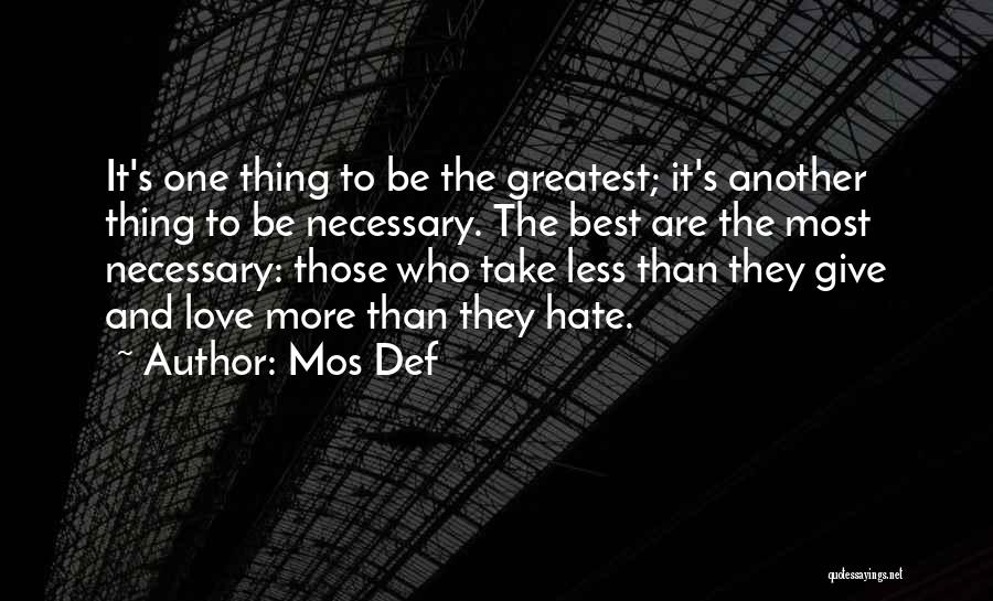 Mos Def Quotes: It's One Thing To Be The Greatest; It's Another Thing To Be Necessary. The Best Are The Most Necessary: Those
