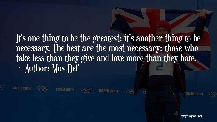 Mos Def Quotes: It's One Thing To Be The Greatest; It's Another Thing To Be Necessary. The Best Are The Most Necessary: Those