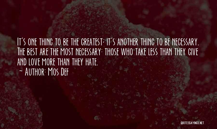 Mos Def Quotes: It's One Thing To Be The Greatest; It's Another Thing To Be Necessary. The Best Are The Most Necessary: Those