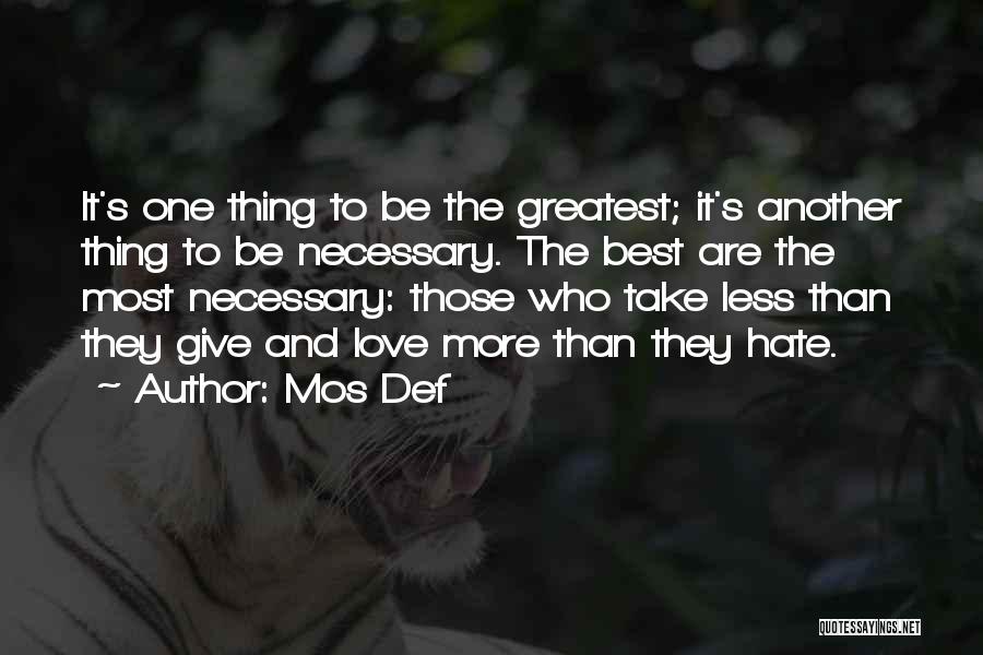 Mos Def Quotes: It's One Thing To Be The Greatest; It's Another Thing To Be Necessary. The Best Are The Most Necessary: Those