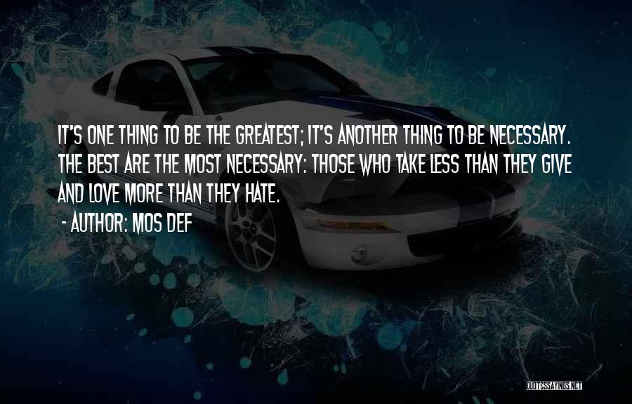 Mos Def Quotes: It's One Thing To Be The Greatest; It's Another Thing To Be Necessary. The Best Are The Most Necessary: Those